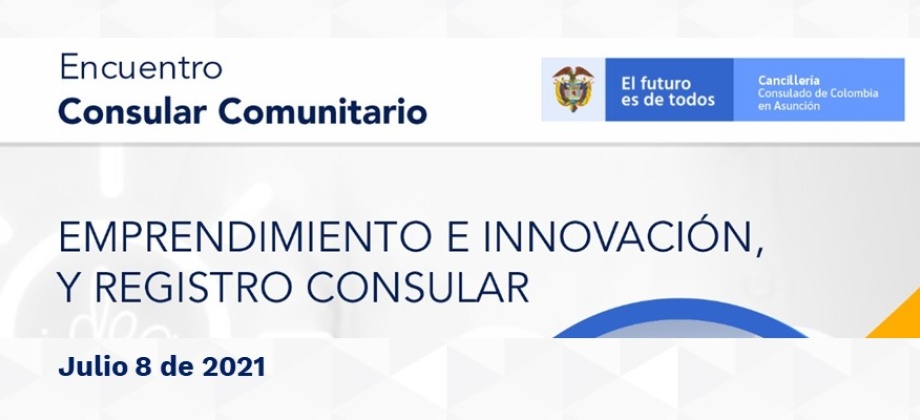 El Consulado de Colombia en Asunción invita al Encuentro Consular Comunitario “Emprendimiento e Innovación, y Registro Consular” a realizarse el 8 de julio 